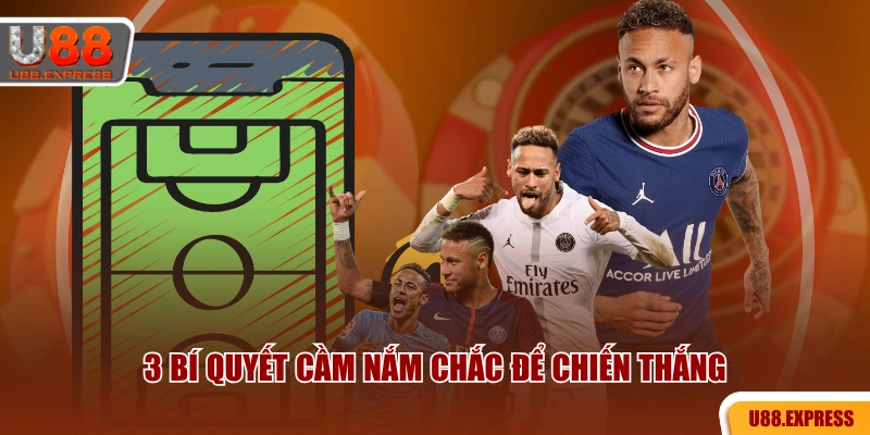 3 bí quyết cầm nắm chắc để chiến thắng