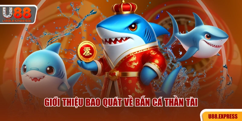 Giới thiệu bao quát về Bắn cá Thần Tài