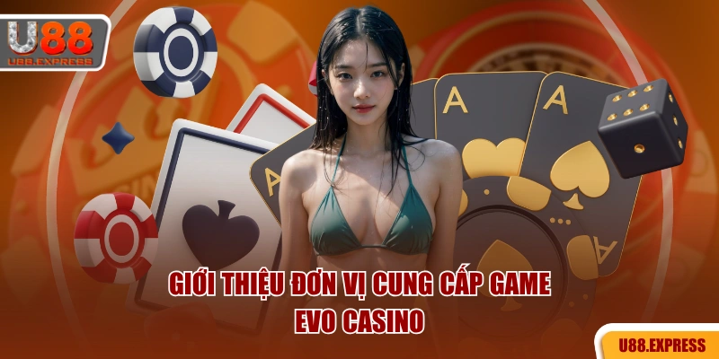 Giới thiệu đơn vị cung cấp game EVO Casino