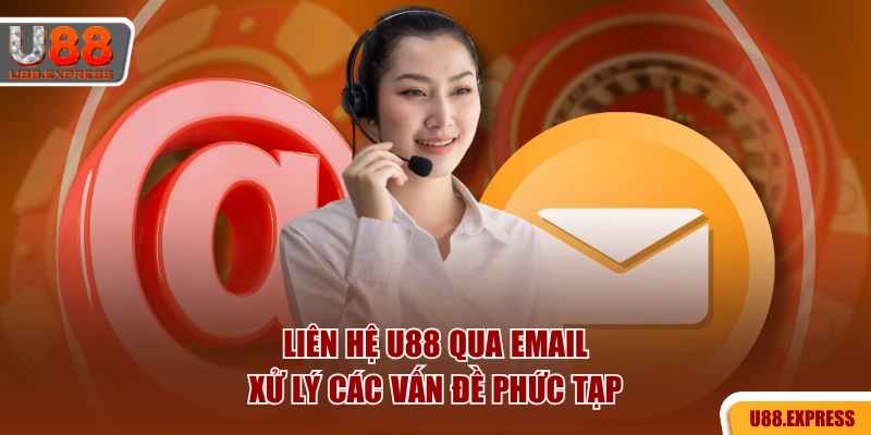 Liên hệ U88 qua email xử lý các vấn đề phức tạp