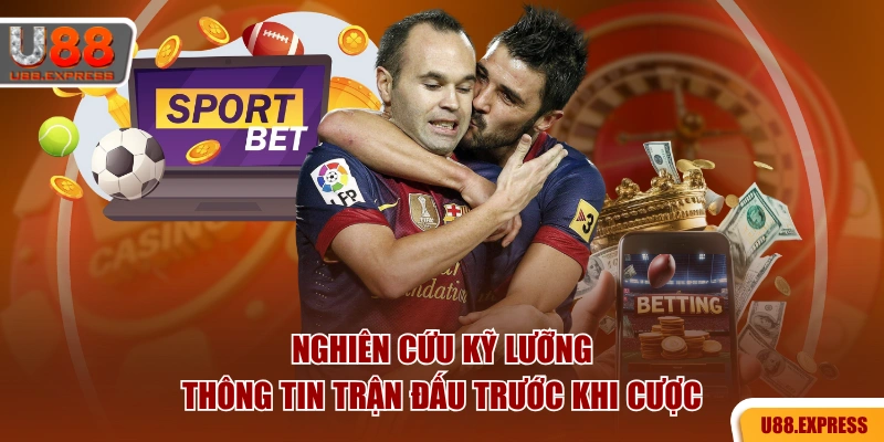 Nghiên cứu kỹ lưỡng thông tin trận đấu trước khi cược