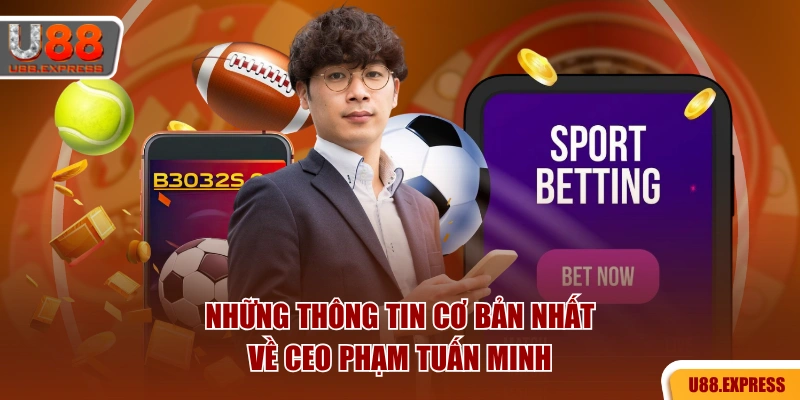 Những thông tin cơ bản nhất về CEO Phạm Tuấn Minh