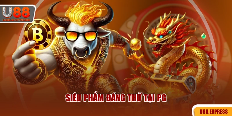 Siêu phẩm đáng thử tại PG