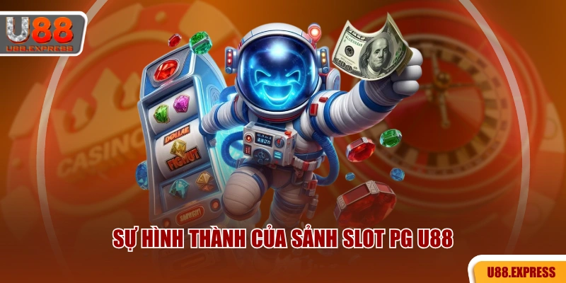 Sự hình thành của sảnh slot PG U88