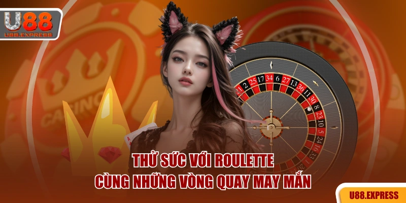 Thử sức với Roulette cùng những vòng quay may mắn