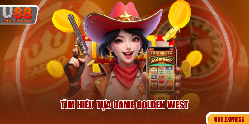 Tìm hiểu tựa game Golden West
