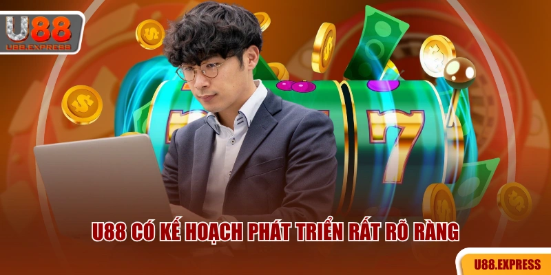 U88 có kế hoạch phát triển rất rõ ràng